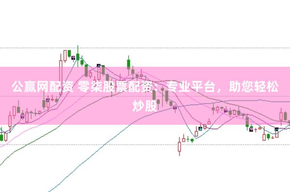 公赢网配资 零柒股票配资：专业平台，助您轻松炒股