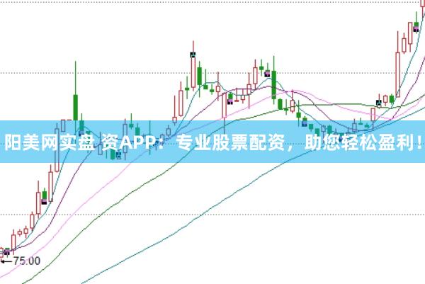 阳美网实盘 资APP:专业股票配资,助您轻松盈利!