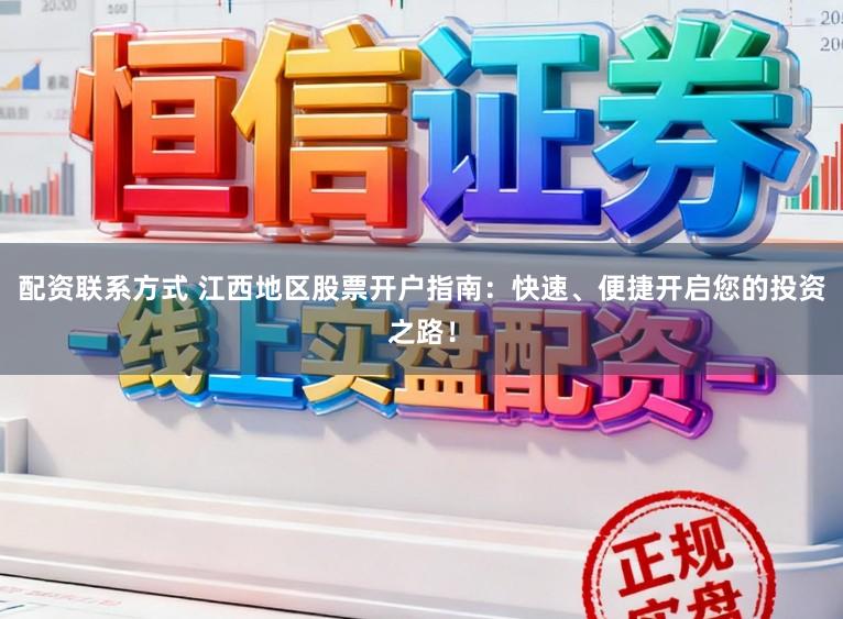 配资联系方式 江西地区股票开户指南：快速、便捷开启您的投资之路！