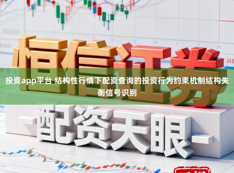 投资app平台 结构性行情下配资查询的投资行为约束机制结构失衡信号识别