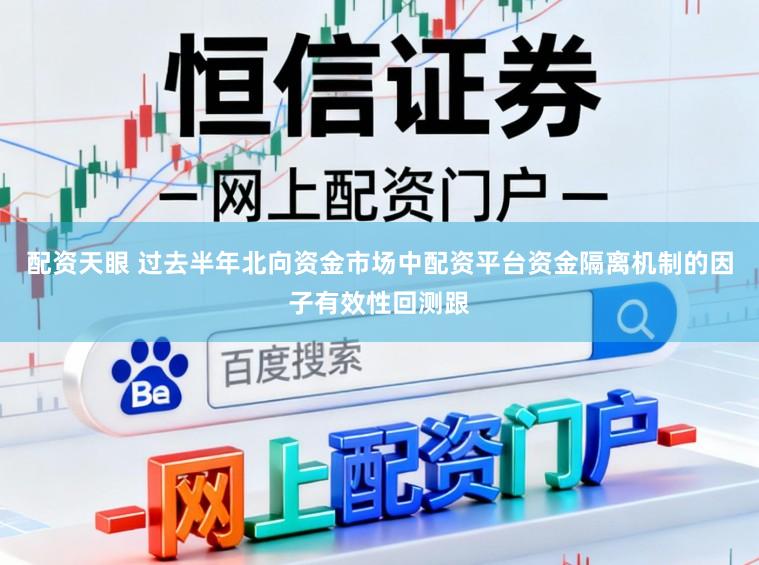 配资天眼 过去半年北向资金市场中配资平台资金隔离机制的因子有效性回测跟