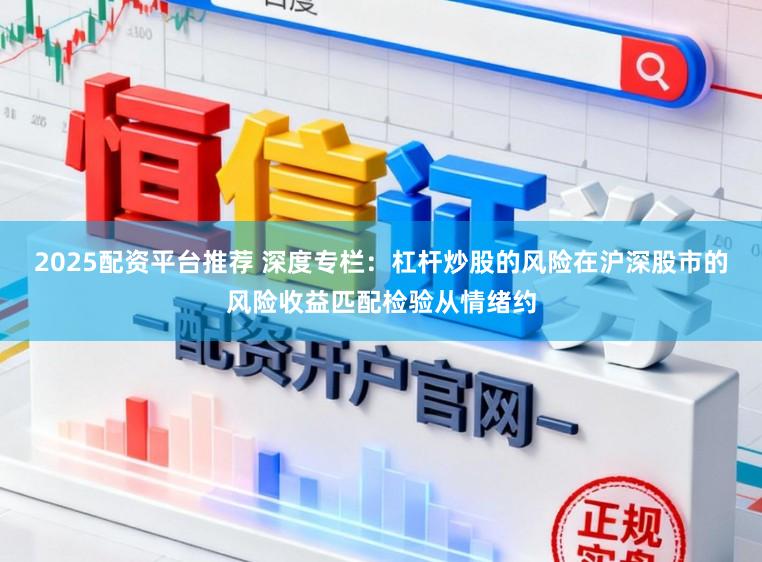 2025配资平台推荐 深度专栏：杠杆炒股的风险在沪深股市的风险收益匹配检验从情绪约