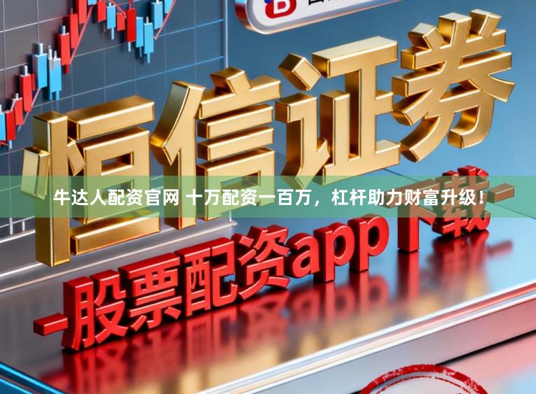 牛达人配资官网 十万配资一百万，杠杆助力财富升级！