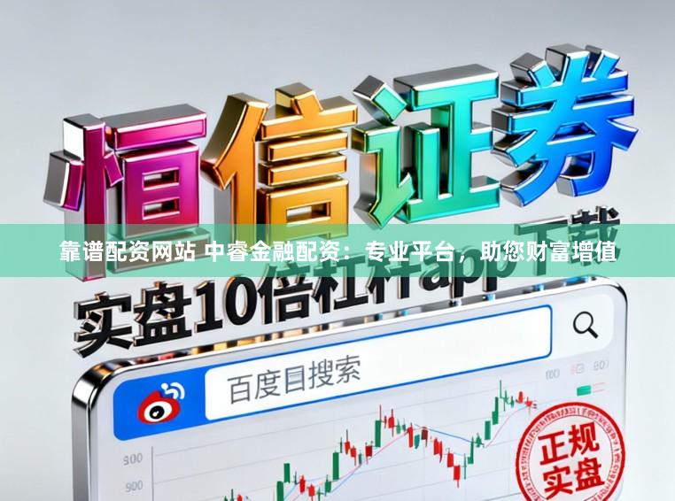 靠谱配资网站 中睿金融配资：专业平台，助您财富增值