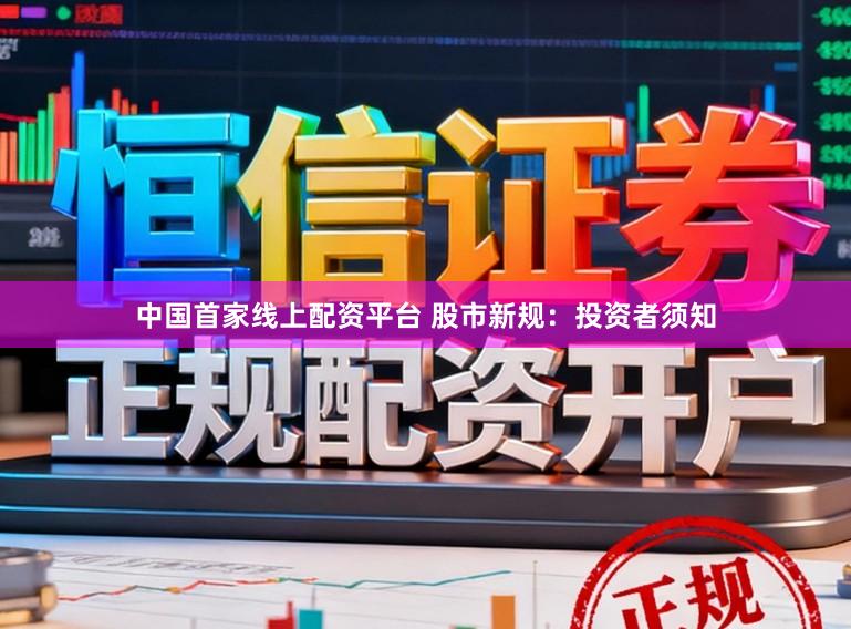 中国首家线上配资平台 股市新规：投资者须知