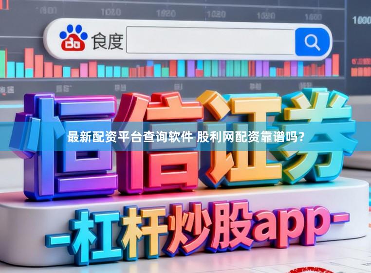 最新配资平台查询软件 股利网配资靠谱吗？