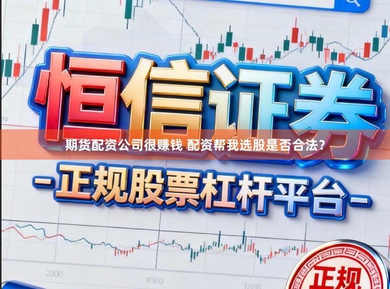 期货配资公司很赚钱 配资帮我选股是否合法?