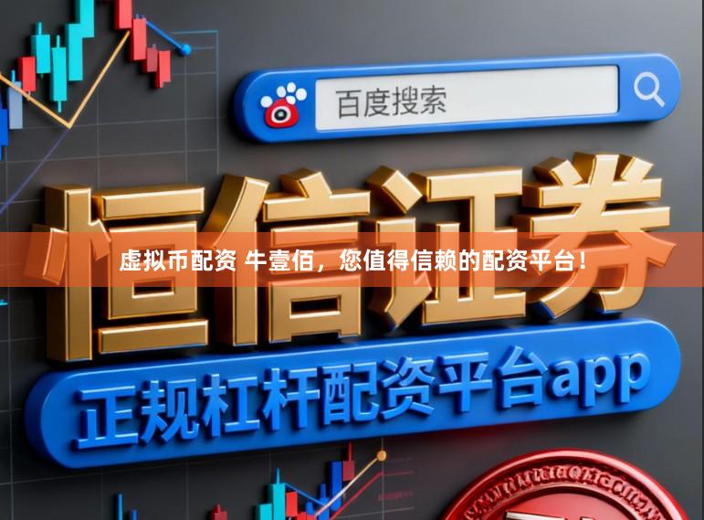 虚拟币配资 牛壹佰，您值得信赖的配资平台！