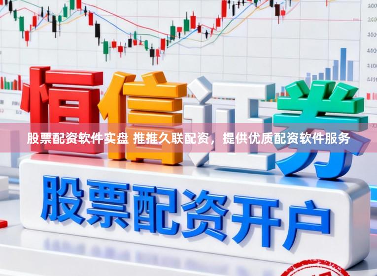 股票配资软件实盘 推推久联配资，提供优质配资软件服务